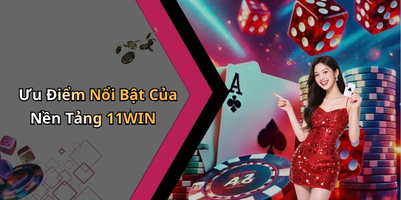 Ưu Điểm Nổi Bật Của Nền Tảng 11WIN