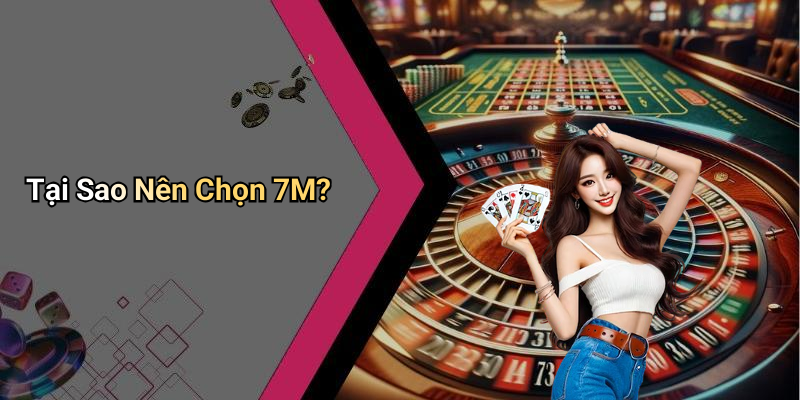 Tại Sao Nên Chọn 7M?