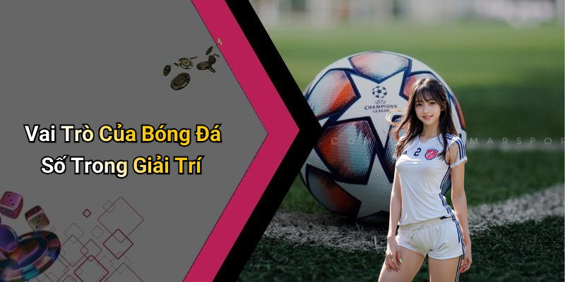 Vai Trò Của Bóng Đá Số Trong Giải Trí