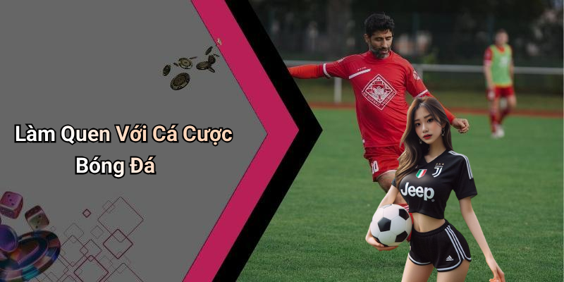 Làm Quen Với Cá Cược Bóng Đá