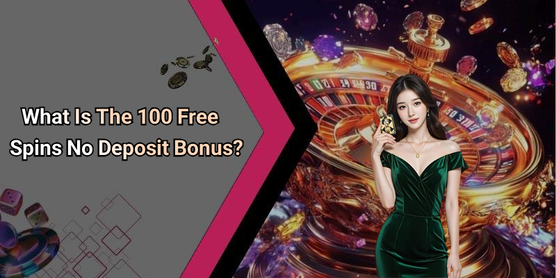 What Is The 100 Free Spins No Deposit Bonus?