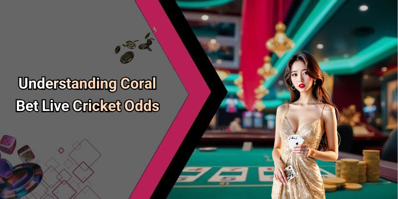 Understanding Coral Bet Live Cricket Odds