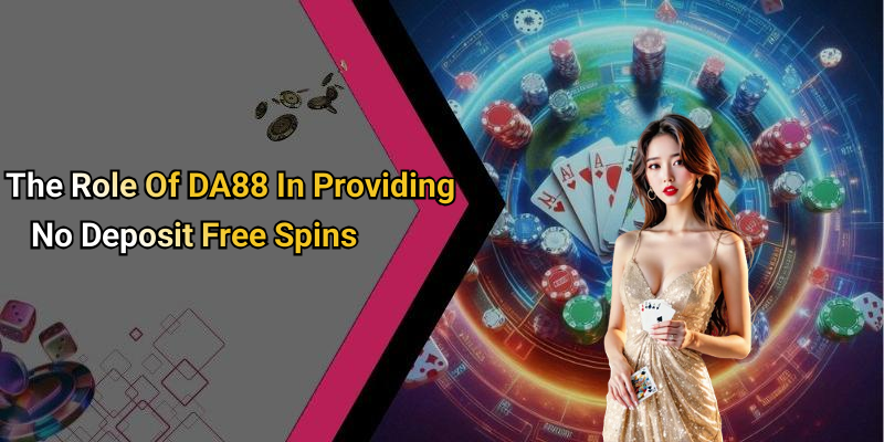 The Role Of DA88 In Providing No Deposit Free Spins