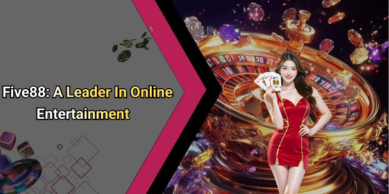 Five88: A Leader In Online Entertainment