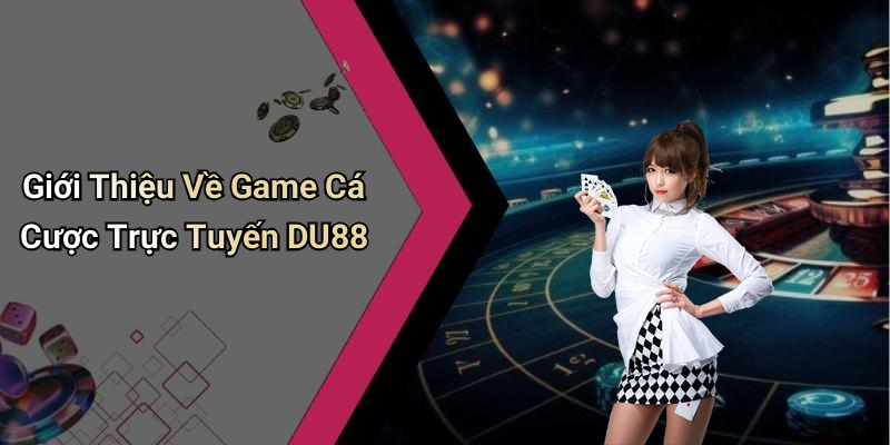 Giới Thiệu Về Game Cá Cược Trực Tuyến DU88