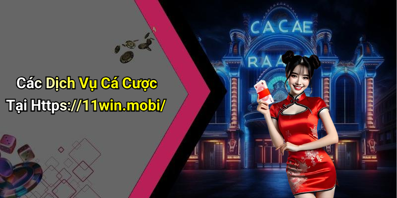 Các Dịch Vụ Cá Cược Tại Https://11win.mobi/