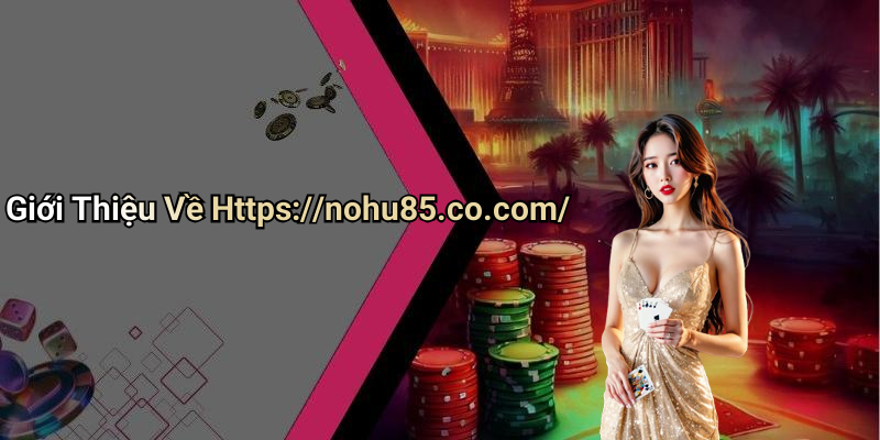 Giới Thiệu Về Https://nohu85.co.com/