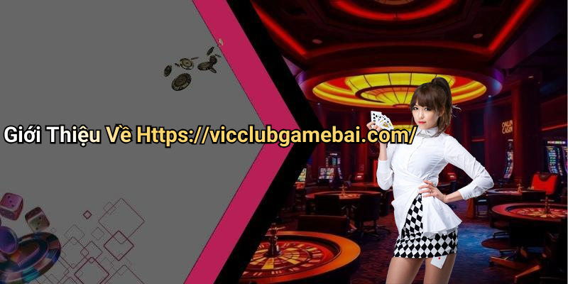 Giới Thiệu Về Https://vicclubgamebai.com/