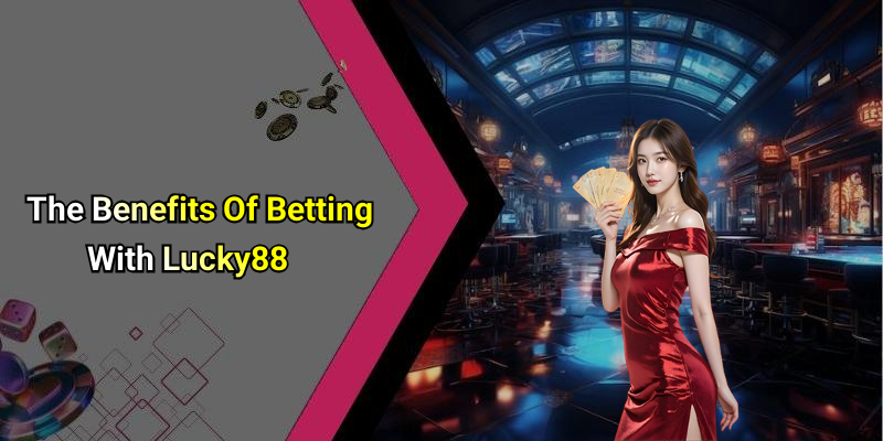 The Benefits Of Betting With Lucky88
