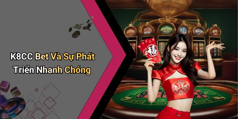 K8CC Bet Và Sự Phát Triển Nhanh Chóng