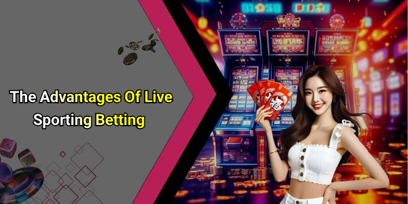 The Advantages Of Live Sporting Betting