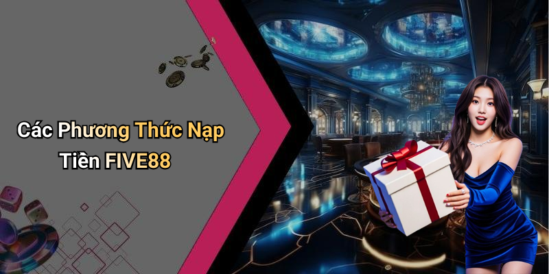 Các Phương Thức Nạp Tiền FIVE88