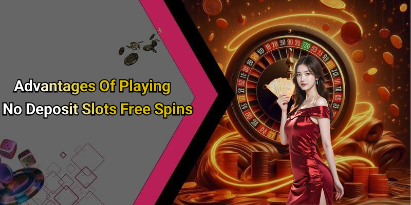Advantages Of Playing No Deposit Slots Free Spins