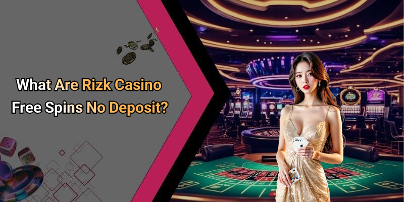 What Are Rizk Casino Free Spins No Deposit?