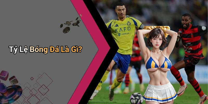 Tỷ Lệ Bóng Đá Là Gì?