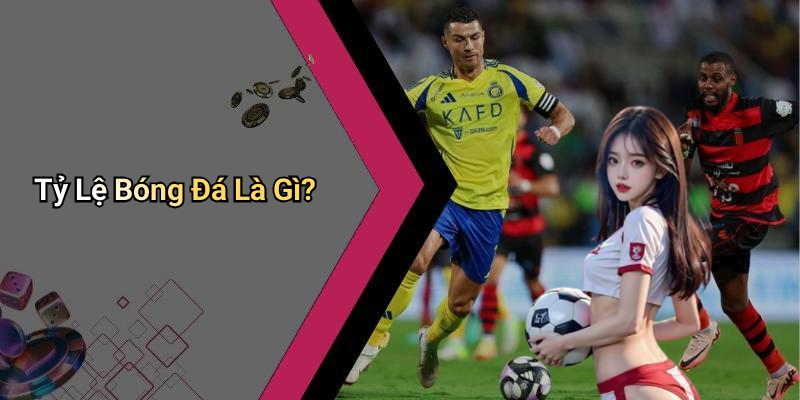 Tỷ Lệ Bóng Đá Là Gì?
