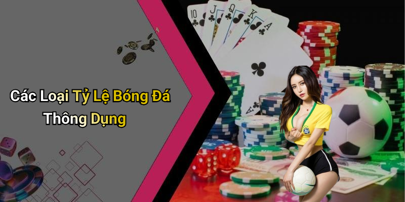 Các Loại Tỷ Lệ Bóng Đá Thông Dụng