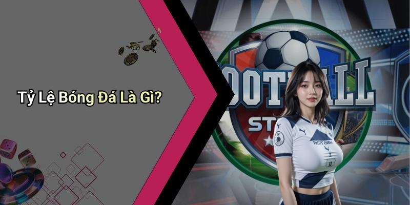 Tỷ Lệ Bóng Đá Là Gì?