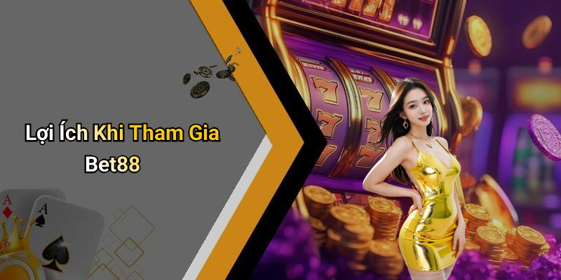 Lợi Ích Khi Tham Gia Bet88