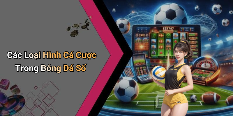 Các Loại Hình Cá Cược Trong Bóng Đá Số