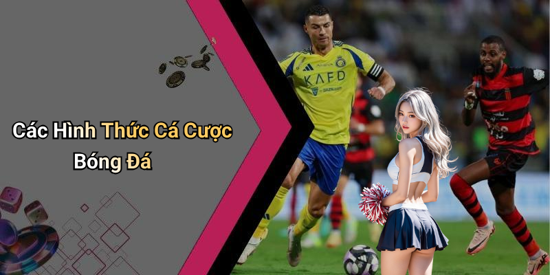 Các Hình Thức Cá Cược Bóng Đá