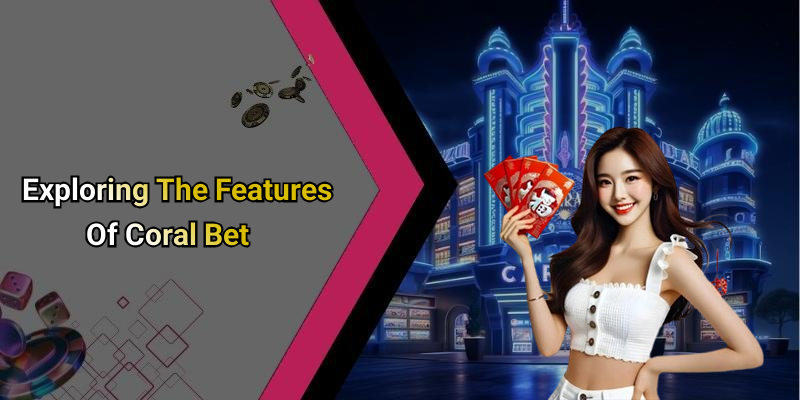 Exploring The Features Of Coral Bet