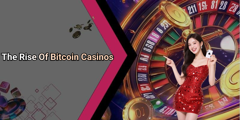 The Rise Of Bitcoin Casinos