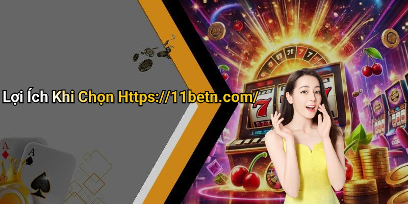 Lợi Ích Khi Chọn Https://11betn.com/