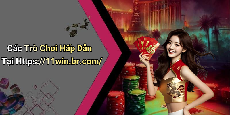 Các Trò Chơi Hấp Dẫn Tại Https://11win.br.com/