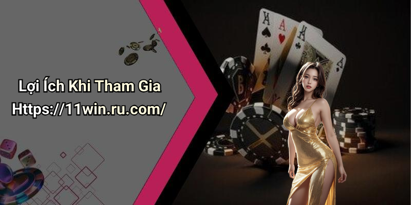 Lợi Ích Khi Tham Gia Https://11win.ru.com/