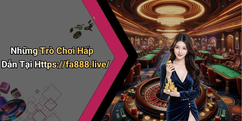 Những Trò Chơi Hấp Dẫn Tại Https://fa888.live/