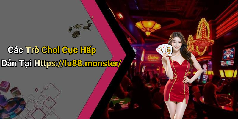 Các Trò Chơi Cực Hấp Dẫn Tại Https://lu88.monster/