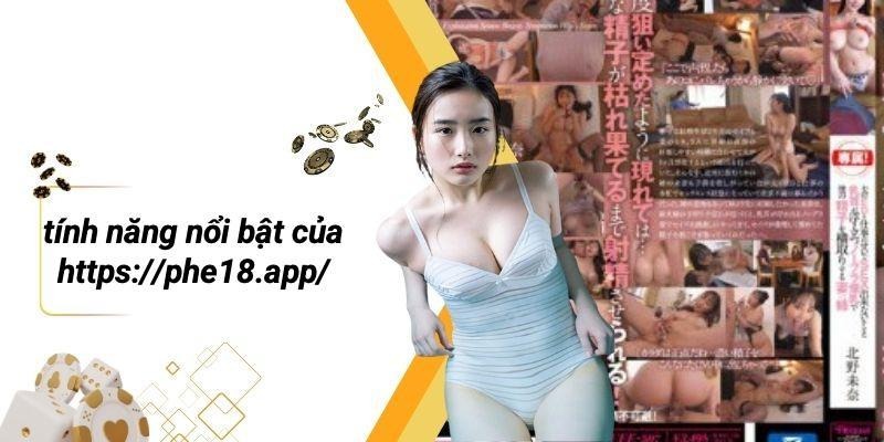 Tính Năng Nổi Bật Của Https://phe18.app/