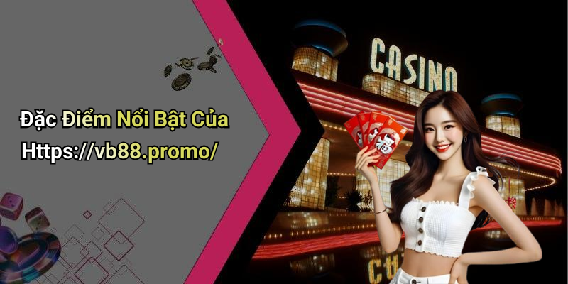 Đặc Điểm Nổi Bật Của Https://vb88.promo/