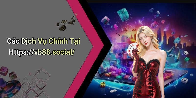 Các Dịch Vụ Chính Tại Https://vb88.social/