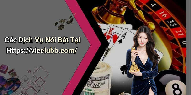 Các Dịch Vụ Nổi Bật Tại Https://vicclubb.com/