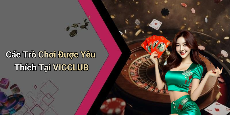 Các Trò Chơi Được Yêu Thích Tại VICCLUB
