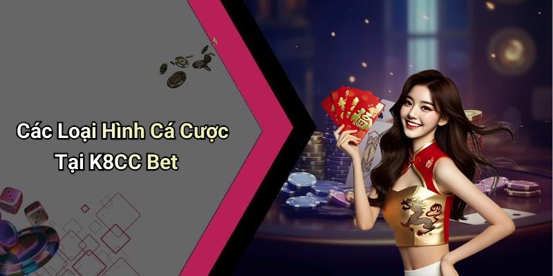 Các Loại Hình Cá Cược Tại K8CC Bet