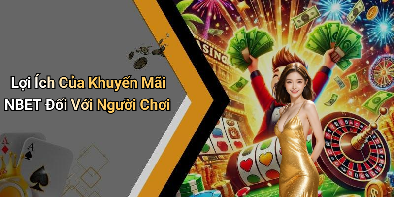 Lợi Ích Của Khuyến Mãi NBET Đối Với Người Chơi