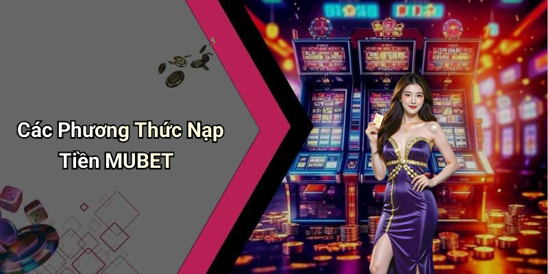 Các Phương Thức Nạp Tiền MUBET
