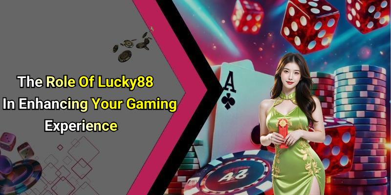 The Role Of Lucky88 In Enhancing Your Gaming Experience