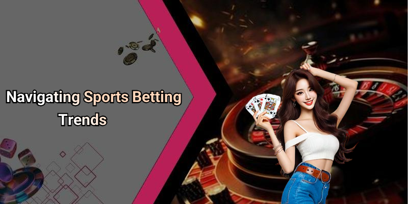 Navigating Sports Betting Trends