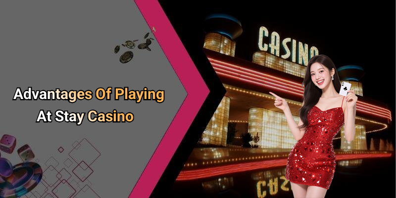 Advantages Of Playing At Stay Casino