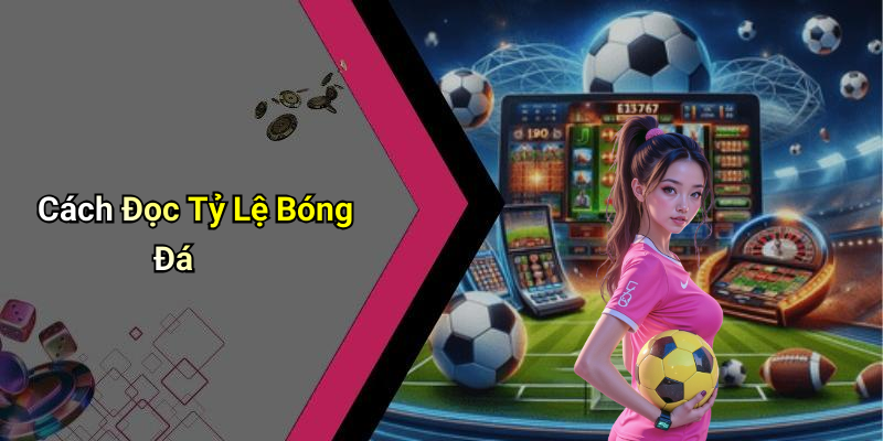 Cách Đọc Tỷ Lệ Bóng Đá