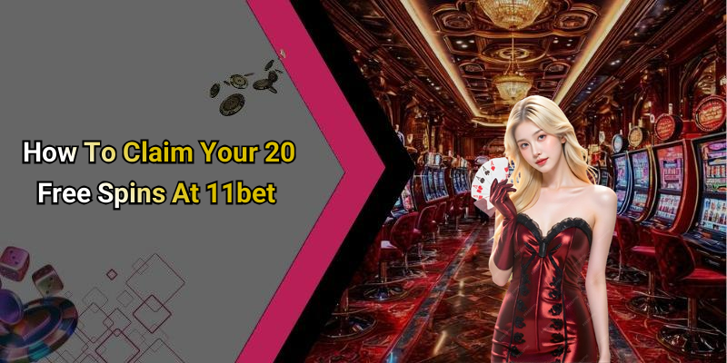 How To Claim Your 20 Free Spins At 11bet