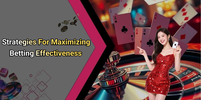 Strategies For Maximizing Betting Effectiveness