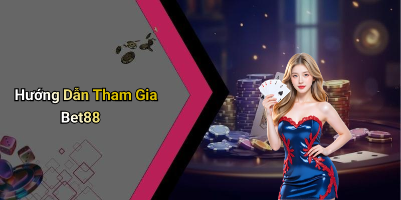 Hướng Dẫn Tham Gia Bet88