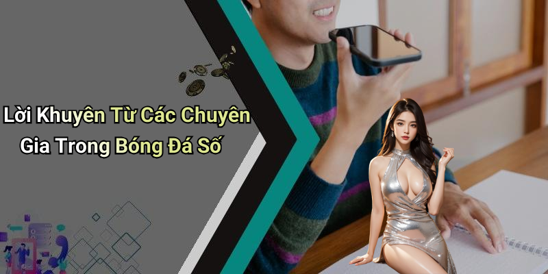 Lời Khuyên Từ Các Chuyên Gia Trong Bóng Đá Số