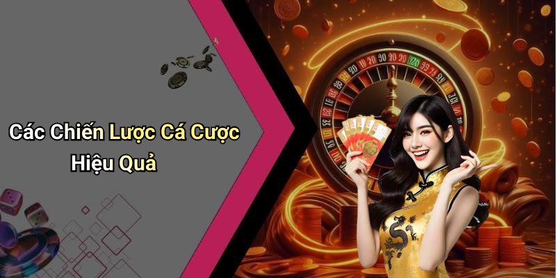 Các Chiến Lược Cá Cược Hiệu Quả