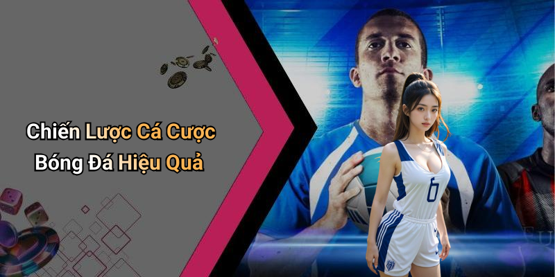 Chiến Lược Cá Cược Bóng Đá Hiệu Quả